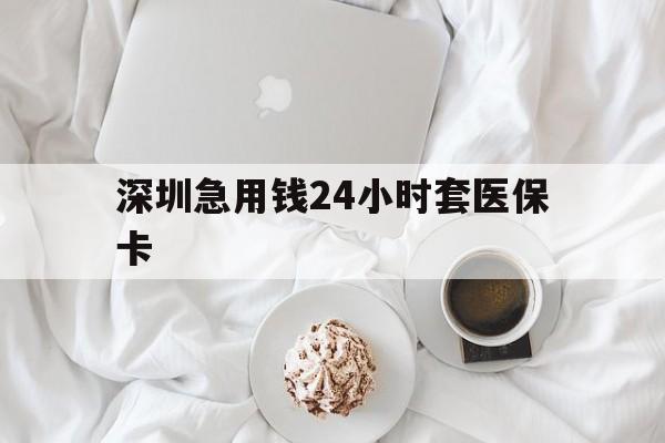 无锡深圳急用钱24小时套医保卡(急用钱周转就找微粒贷小额贷款)