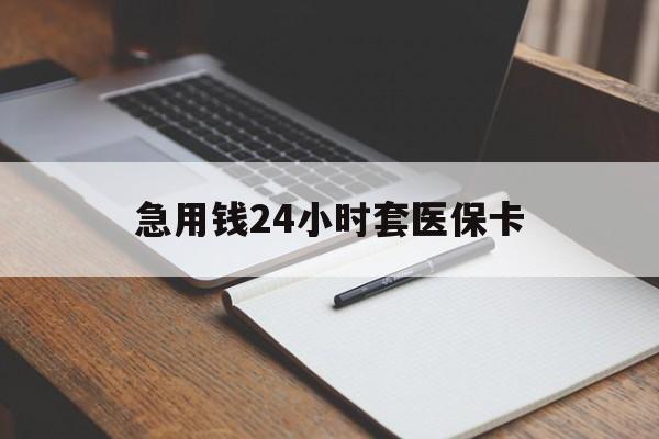 无锡急用钱24小时套医保卡(医保卡看病怎么报销)